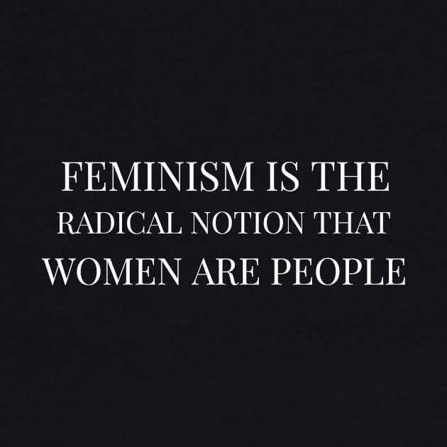 Feminism Is The Radical Notion That Women Are People by fromherotozero